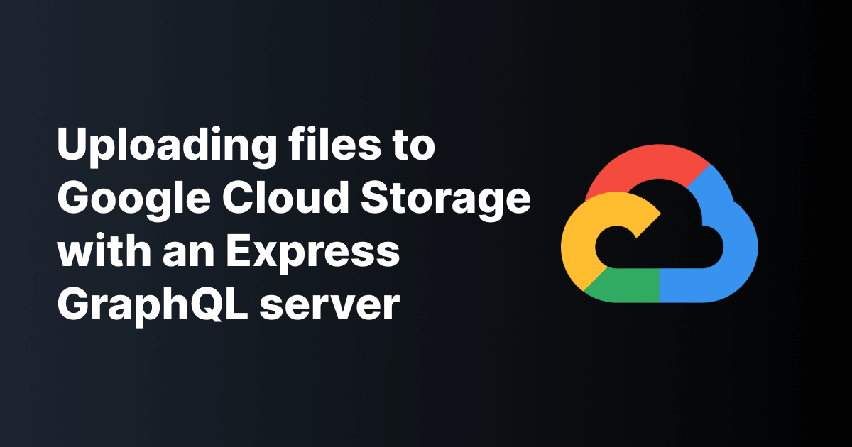 Uploading files to Google Cloud Storage with an Express GraphQL server